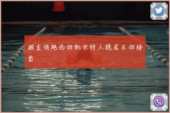 掘金领跑西部凯尔特人稳居东部榜首