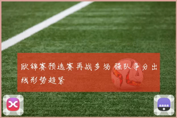 欧锦赛预选赛再战多场 强队争分出线形势趋紧