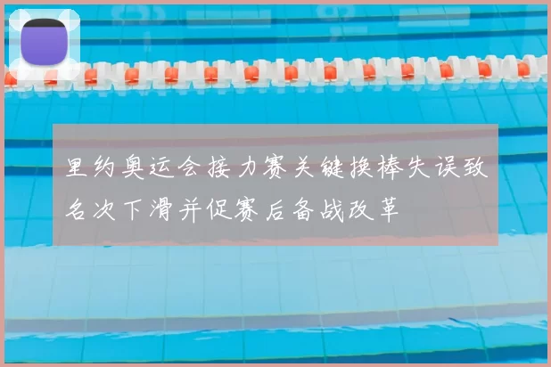 里约奥运会接力赛关键换棒失误致名次下滑并促赛后备战改革