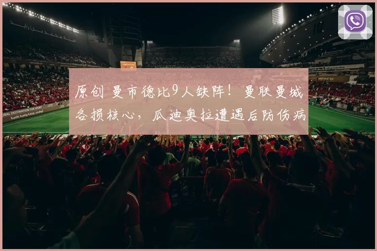 原创 曼市德比9人缺阵!曼联曼城各损核心,瓜迪奥拉遭遇后防伤病焦虑