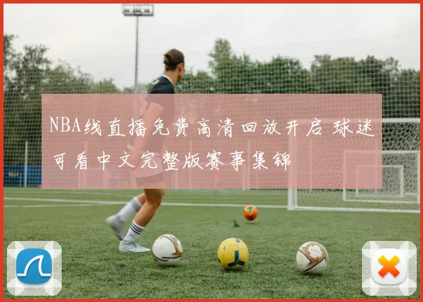 NBA线直播免费高清回放开启 球迷可看中文完整版赛事集锦