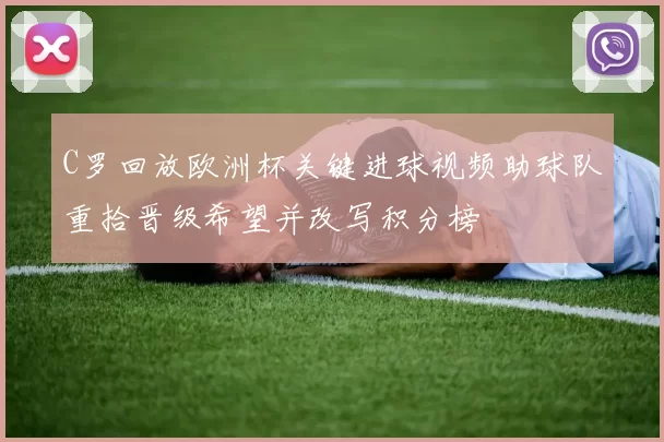 C罗回放欧洲杯关键进球视频助球队重拾晋级希望并改写积分榜