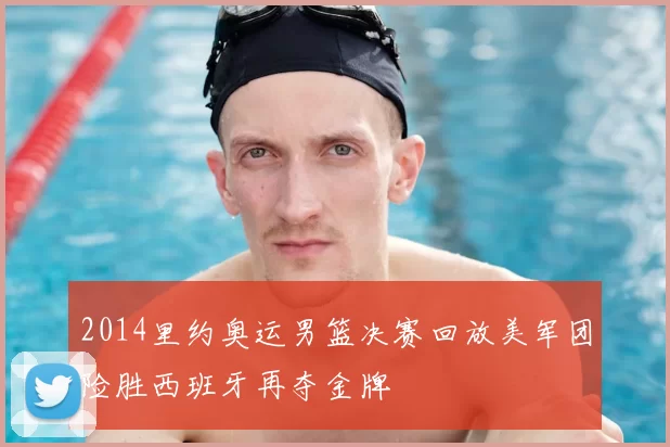 2014里约奥运男篮决赛回放美军团险胜西班牙再夺金牌