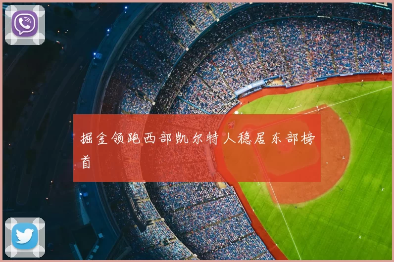 掘金领跑西部凯尔特人稳居东部榜首